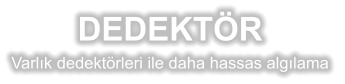 DEDEKTÖR Varlık dedektörleri ile daha hassas algılama